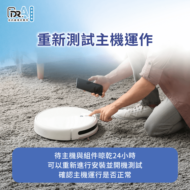 應確認無任何水氣殘留,再重新安裝並開機測試,確認主機能否正常運作 需確認無水氣殘留再重新安裝並開機測試-追覓掃地機器人進水